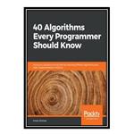 کتاب 40 Algorithms Every Programmer Should Know: Hone your problem-solving skills by learning different algorithms and their implementation in Python اثر Imran Ahmad انتشارات مؤلفین طلایی
