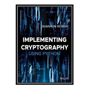 کتاب Implementing Cryptography Using Python اثر Shannon Bray انتشارات مؤلفین طلایی