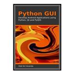 کتاب Python GUI: Develop Android Applications using Python, Qt and PyQt5 اثر Olaf Art  Ananda انتشارات مؤلفین طلایی