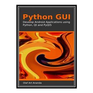 کتاب Python GUI Develop Android Applications using Qt and PyQt5 اثر Olaf Art Ananda انتشارات مؤلفین طلایی 