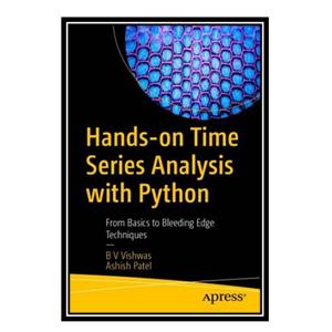 کتاب Hands-on Time Series Analysis With Python: From Basics To Bleeding Edge Techniques اثر B. V. Vishwas and Ashish Patel انتشارات مؤلفین طلایی