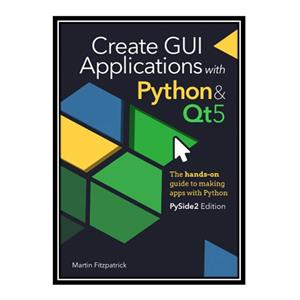 کتاب Create GUI Applications with Python  Qt5 - PySide2 Edition اثر Martin Fitzpatrick انتشارات مؤلفین طلایی