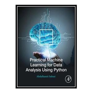 کتاب Practical Machine Learning for Data Analysis Using Python اثر Abdulhamit Subasi انتشارات مؤلفین طلایی