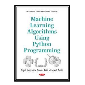 کتاب Machine learning algorithms using Python programming اثر جمعی از نویسندگان انتشارات مؤلفین طلایی