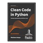 کتاب Clean Code in Python: Develop maintainable and efficient code, 2nd Edition اثر Anaya, Mariano انتشارات مؤلفین طلایی