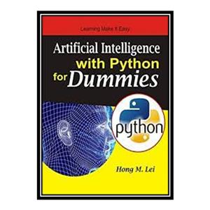 کتاب Artificial Intelligence with Python for Dummies اثر Hоng M. Lеi انتشارات مؤلفین طلایی