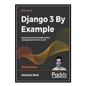 کتاب Django 3 By Example: Build powerful and reliable Python web applications from scratch, 3rd Edition اثر Antonio Mele انتشارات مؤلفین طلایی