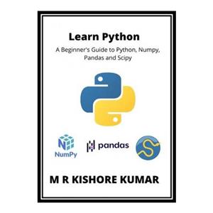 کتاب Learn Python: A Beginner#39;s Guide to Python, Numpy,Pandas and Scipy اثر M R Kishore Kumar انتشارات مؤلفین طلایی