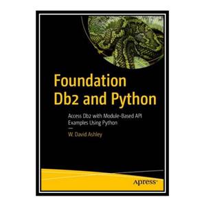 کتاب Foundation Db2 and Python: Access Db2 with Module-Based API Examples Using Python اثر W. David Ashley انتشارات مؤلفین طلایی 