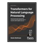 کتاب Transformers for Natural Language Processing اثر Denis Rothman انتشارات مؤلفین طلایی