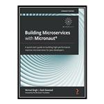 کتاب  Building Microservices with Micronaut®: A quick-start guide to building high-performance reactive microservices for Java developers اثر Nirmal Singh and Zack Dawood انتشارات مؤلفین طلایی