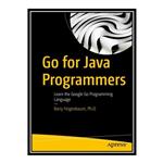 کتاب \t Go for Java Programmers: Learn the Google Go Programming Language اثر  Barry Feigenbaum Ph.D انتشارات مؤلفین طلایی