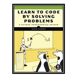 کتاب Learn to Code by Solving Problems: A Python Programming Primer اثر Daniel Zingaro انتشارات مؤلفین طلایی