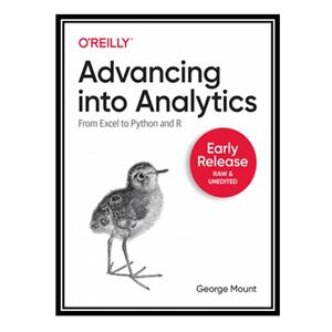 کتاب  Advancing into Analytics: From Excel to Python and R اثر George Mount انتشارات مؤلفین طلایی