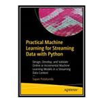 کتاب Practical Machine Learning for Streaming Data with Python: Design, Develop, and Validate Online Learning Models اثر Sayan Putatunda انتشارات مؤلفین طلایی