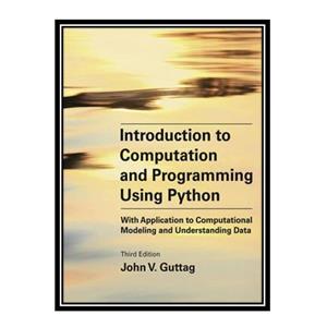 کتاب Introduction to Computation and Programming Using Python: With Application to Computational Modeling and Understanding Data اثر John V. Guttag انتشارات مؤلفین طلایی
