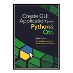 کتاب Create GUI Applications with Python  Qt6: The hands-on guide to making apps with Python اثر Martin Fitzpatrick انتشارات مؤلفین طلایی