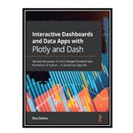 کتاب Interactive Dashboards and Data Apps with Plotly and Dash: Harness the power of a fully fledged frontend web framework in Python – no JavaScript required اثر Elias Dabbas انتشارات مؤلفین طلایی