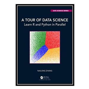 کتاب A Tour Of Data Science: Learn R And Python In Parallel اثر Nailong Zhang انتشارات مؤلفین طلایی
