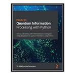 کتاب Hands-On Quantum Information Processing with Python اثر Makhamisa Senekane انتشارات مؤلفین طلایی