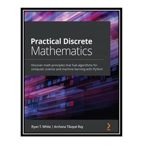 کتاب Practical Discrete Mathematics: Discover math principles that fuel algorithms for computer science and machine learning with Python اثر جمعی از نویسندگان انتشارات مؤلفین طلایی
