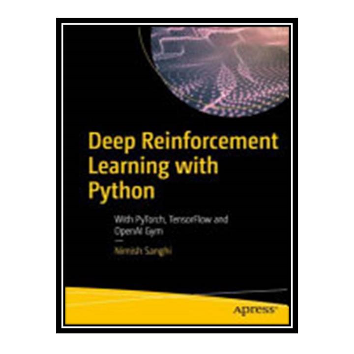 کتاب Deep Reinforcement Learning with Python: With PyTorch, TensorFlow and OpenAI Gym اثر Nimish Sanghi انتشارات مؤلفین طلایی