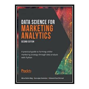 کتاب Data Science for Marketing Analytics: A practical guide to forming a killer marketing strategy through data analysis with Python, 2nd Edition اثر جمعی از نویسندگان انتشارات مؤلفین طلایی