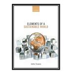 کتاب Elements of a Sustainable World اثر John Evans انتشارات مؤلفین طلایی