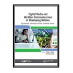 کتاب Digital Media And Wireless Communications In Developing Nations: Agriculture, Education, And The Economic Sector اثر Megh Raj Goyal, Emmanuel Eilu انتشارات مؤلفین طلایی