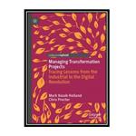 کتاب Managing Transformation Projects: Tracing Lessons From The Industrial To The Digital Revolution  اثر Mark Kozak-Holland, Chris Procter انتشارات مؤلفین طلایی