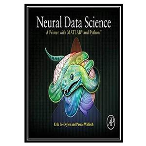 کتاب  Neural data science a primer with MATLAB and Python اثر جمعی از نویسندگان انتشارات مؤلفین طلایی