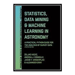 کتاب Statistics, data mining, and machine learning in astronomy : a practical Python guide for the analysis of survey data اثر جمعی از نویسندگان انتشارات مؤلفین طلایی
