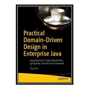 کتاب \t Practical Domain-Driven Design in Enterprise Java Using Jakarta EE, Eclipse MicroProfile, Spring Boot, and the Axon Framework اثر Vijay Nair انتشارات مؤلفین طلایی 