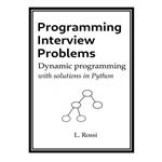 کتاب Programming Interview Problems: Dynamic Programming (with solutions in Python) اثر Leonardo Rossi انتشارات مؤلفین طلایی