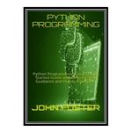 کتاب PYTHON PROGRAMMING: Python Programming Final Getting Started Guide with Step-by-Step Guidance and Hands Examples. اثر JOHN FOSTER انتشارات مؤلفین طلایی
