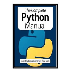 کتاب The Complete Python Manual: Expert Tutorials To Improve Your Skills اثر The Complete Python Manual انتشارات مؤلفین طلایی
