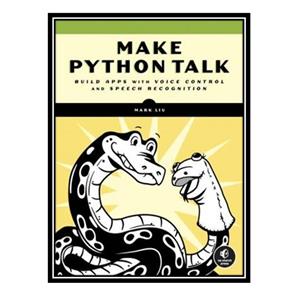 کتاب Make Python Talk: Build Apps with Voice Control and Speech Recognition اثر Mark Liu انتشارات مؤلفین طلایی