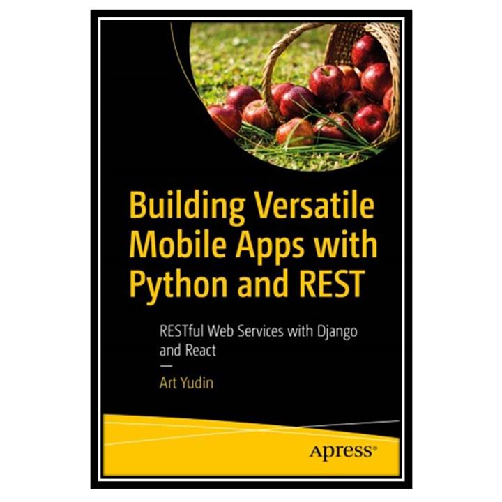 کتاب Building Versatile Mobile Apps with Python and REST: RESTful Web Services with Django and React اثر Art Yudin انتشارات مؤلفین طلایی