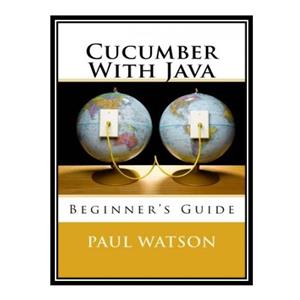 کتاب \t Cucumber With Java: Beginner’s Guide اثر Mr Paul Watson انتشارات مؤلفین طلایی 