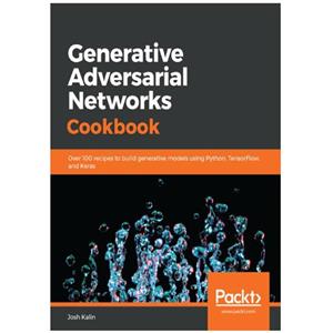 کتاب Generative Adversarial Networks Cookbook: Over 100 recipes to build generative models using Python, TensorFlow, and Keras اثر Josh Kalin انتشارات مؤلفین طلایی