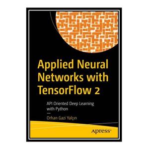 کتاب Applied Neural Networks with TensorFlow 2: API Oriented Deep Learning with Python اثر Orhan Gazi Yalcın انتشارات مؤلفین طلایی
