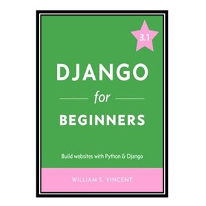 کتاب Django for Beginners: Build Websites with Python and Django 3.1 اثر William S. Vincent انتشارات مؤلفین طلایی
