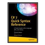 کتاب \t C# 7 Quick Syntax Reference: A Pocket Guide to the Language, APIs, and Library اثر Mikael Olsson انتشارات مؤلفین طلایی