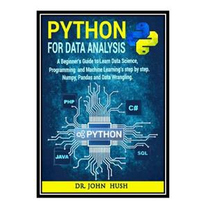 کتاب Python For Data Analysis: A Beginner’s Guide to Learn Data Analysis with Python Programming. اثر John Hush انتشارات مؤلفین طلایی