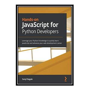 کتاب Hands-on JavaScript for Python Developers: Leverage your Python knowledge to quickly learn JavaScript and advance your web development career اثر Sonyl Nagale انتشارات مؤلفین طلایی