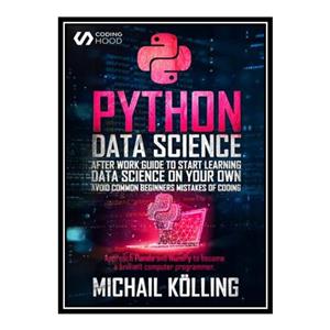 کتاب Python Data Science: After work guide to start learning Data Science on your own. Avoid common beginners mistakes of coding اثر جمعی از نویسندگان انتشارات مؤلفین طلایی