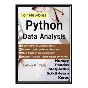کتاب Python Data Analysis for Newbies: Numpy/pandas/matplotlib/scikit-learn/keras اثر Joshua K. Cage انتشارات مؤلفین طلایی