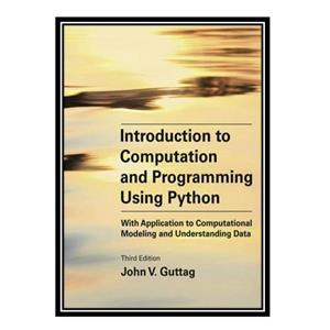 کتاب Introduction to Computation and Programming Using Python, Third Edition اثر John V. Guttag انتشارات مؤلفین طلایی
