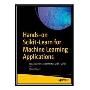 کتاب Hands-on Scikit-Learn for machine learning applications: data science fundamentals with Python اثر David Paper انتشارات مؤلفین طلایی