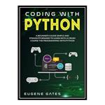 کتاب Coding with Python: A Simple And Straightforward Guide For Beginners To Learn Fast Programming With Python اثر Eugene Gates انتشارات مؤلفین طلایی